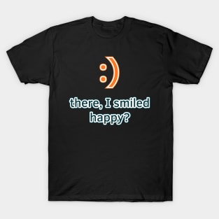 There, I Smiled. Happy? T-Shirt